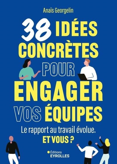 38 idées concrètes pour engager vos équipes : le rapport au travail évolue : et vous ? | Georgelin, Anaïs (Auteur)
