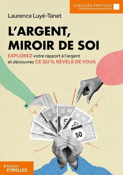 L'argent, miroir de soi : explorez votre rapport à l'argent et découvrez ce qu'il révèle de vous | Luyé-Tanet, Laurence (Auteur)