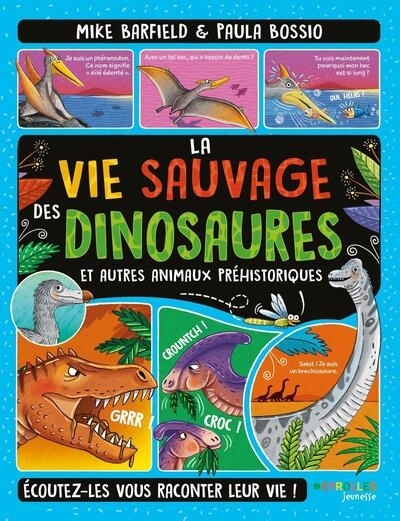 La vie sauvage des dinosaures et autres animaux préhistoriques : écoutez-les vous raconter leur vie ! | Barfield, Mike (Auteur) | Bossio, Paula (Illustrateur)