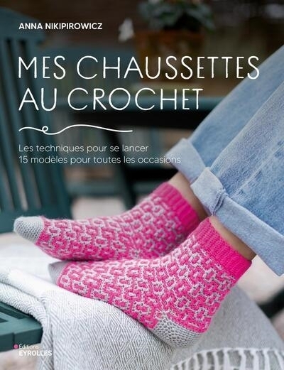 Mes chaussettes au crochet : les techniques pour se lancer, 15 modèles pour toutes les occasions | Nikipirowicz, Anna
