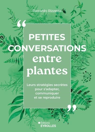 Petites conversations entre plantes : leurs stratégies secrètes pour s'adapter, communiquer et se reproduire | Rizzetto, Riccardo (Auteur)