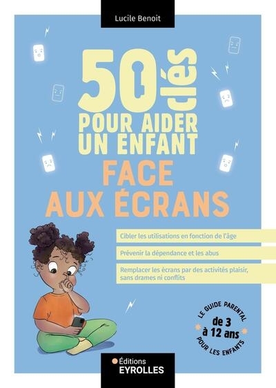 50 clés pour aider un enfant face aux écrans | Benoit, Lucile