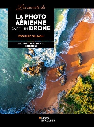 Les secrets de la photo aérienne avec un drone : matériel, prise de vue, esthétique | Salmon, Edouard (Auteur)