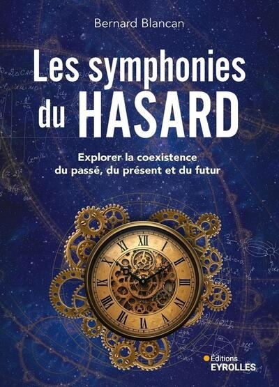 Les symphonies du hasard : explorer la coexistence du passé, du présent et du futur | Blancan, Bernard (Auteur)