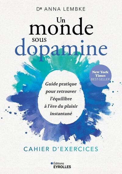 Un monde sous dopamine : cahier d'exercices : guide pratique pour retrouver l'équilibre à l'ère du plaisir instantané | Lembke, Anna