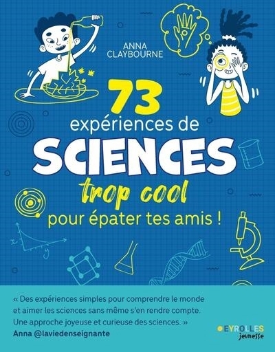 73 expériences de sciences trop cool pour épater tes amis ! | Claybourne, Anna (Auteur) | Wolff, Josephine (Illustrateur)