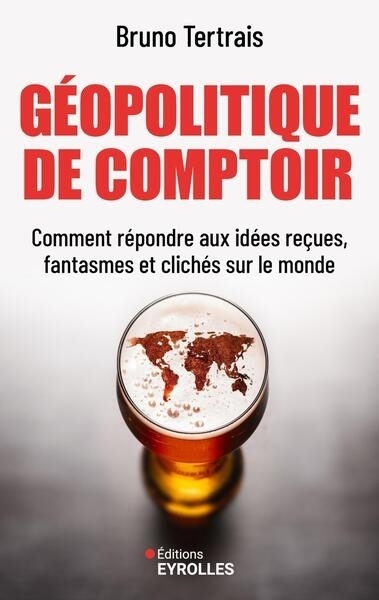 Géopolitique de comptoir : comment répondre aux idées reçues, fantasmes et clichés sur le monde | Tertrais, Bruno