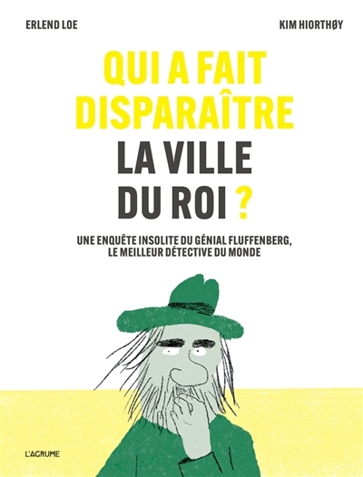 Qui a fait disparaître la ville du roi ? : une enquête insolite du génial Fluffenberg, le meilleur détective du monde | Loe, Erlend (Auteur) | Hiorthoy, Kim (Illustrateur)