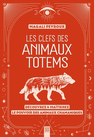 Les clefs des animaux totems : découvrez & maîtrisez le pouvoir des animaux chamaniques | Peyroux, Magali (Auteur)