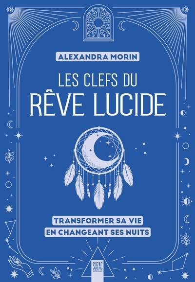 Les clefs du rêve lucide : transformer sa vie en changeant ses nuits | Morin, Alexandra (Auteur)