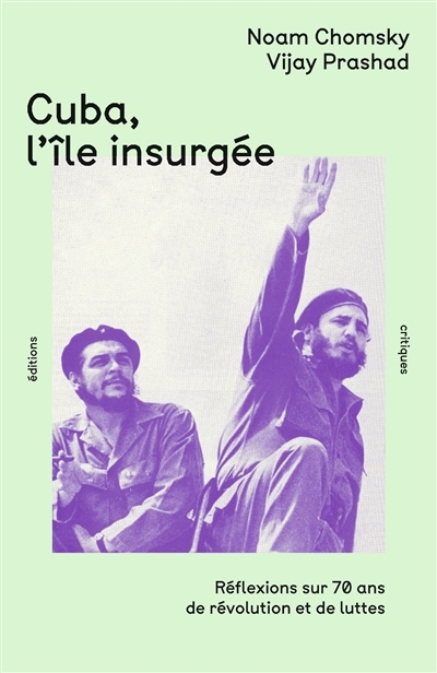 Cuba, l'île insurgée : réflexions sur 70 ans de révolution et de luttes | Chomsky, Noam (Auteur) | Prashad, Vijay (Auteur)