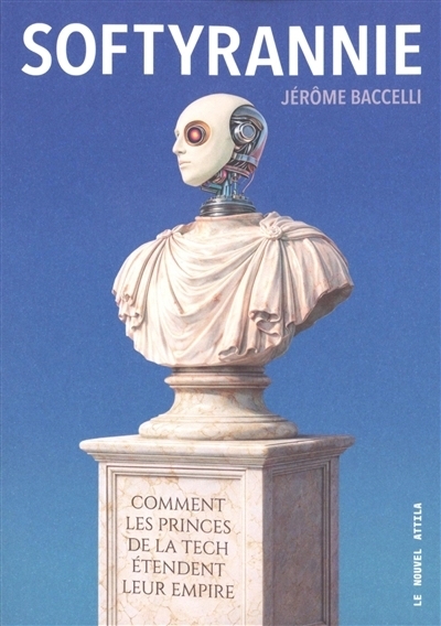 Softyrannie : comment les princes de la tech étendent leur empire | Baccelli, Jérôme