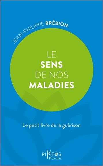 Le sens de nos maladies : le petit livre de la guérison | Brébion, Jean-Philippe (Auteur)