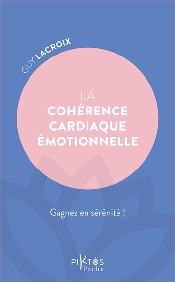 La cohérence cardiaque émotionnelle : gagnez en sérénité ! | Lacroix, Guy (Auteur)