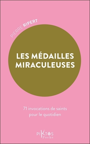 Les médailles miraculeuses : 71 invocations de saints pour le quotidien | Ripert, Pierre