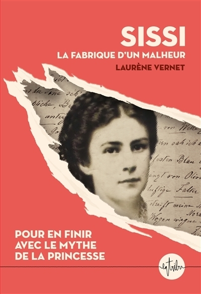 Sissi : la fabrique d'un malheur : pour en finir avec le mythe de la princesse | Vernet, Laurène