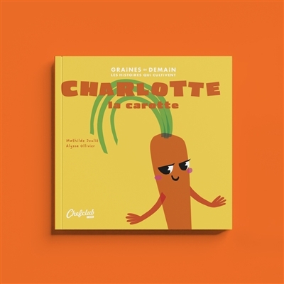 Charlotte la carotte | Joulié, Mathilde (Auteur) | Ollivier, Alyssa (Illustrateur)