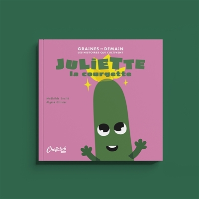 Juliette la courgette | Joulié, Mathilde (Auteur) | Ollivier, Alyssa (Illustrateur)