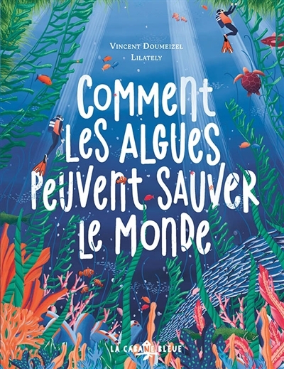 Comment les algues peuvent sauver le monde | Doumeizel, Vincent (Auteur) | Lilately (Illustrateur)