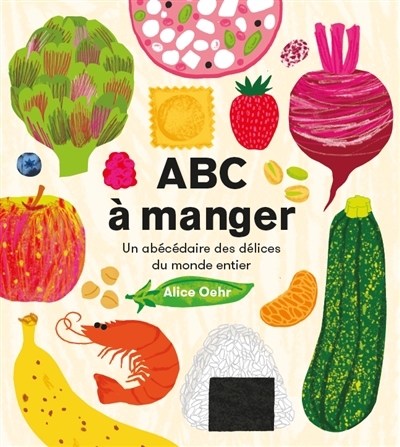 ABC à manger : un abécédaire des délices du monde entier | Oehr, Alice (Auteur)