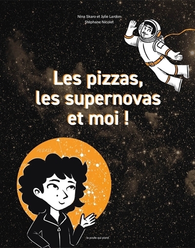 Les pizzas, les supernovas et moi ! | Skaro, Nina (Auteur) | Lardon, Julie (Auteur) | Nicolet, Stéphane (Illustrateur)