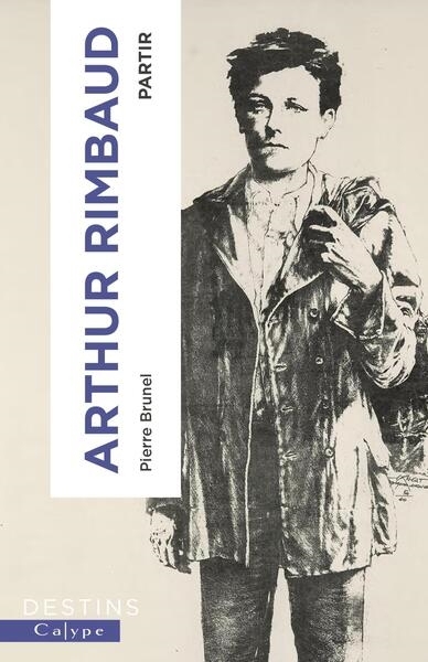 Arthur Rimbaud : partir | Brunel, Pierre (Auteur)
