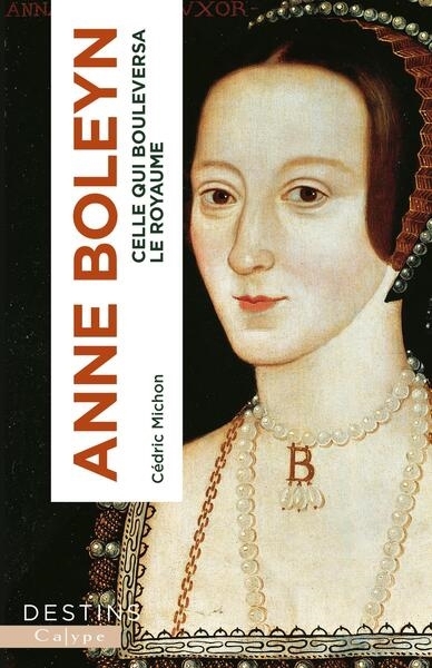 Anne Boleyn : celle qui bouleversa le royaume | Michon, Cédric (Auteur)