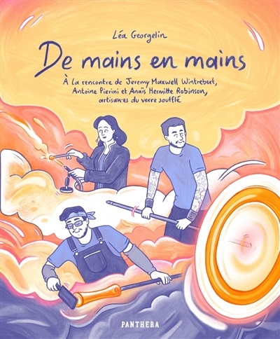 De mains en mains : à la rencontre de Jeremy Maxwell Wintrebert, Antoine Pierini et Anaïs Hermitte Robinson, artisan.es du verre soufflé | Georgelin, Léa (Auteur)