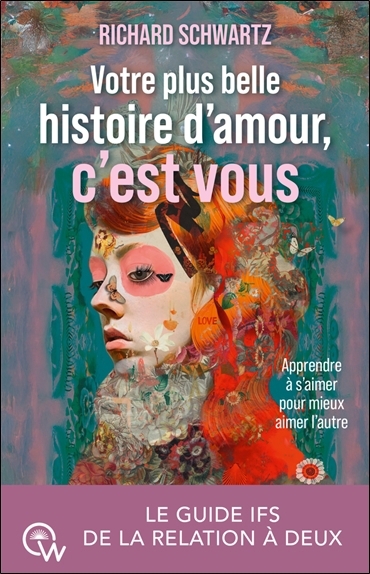 Votre plus belle histoire d'amour, c'est vous : apprendre à s'aimer pour mieux aimer l'autre : le guide IFS de la relation à deux | Schwartz, Richard C. (Auteur)