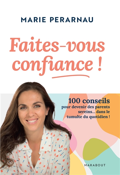 Faites-vous confiance ! : 100 conseils pour devenir des parents sereins... dans le tumulte du quotidien ! | Perarnau, Marie