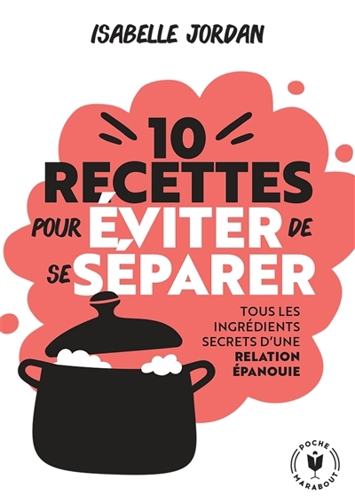 10 recettes pour éviter de se séparer : tous les ingrédients secrets d'une relation épanouie | Jordan, Isabelle (Auteur)