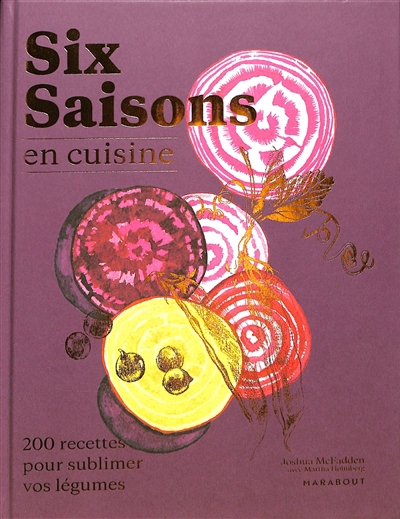 Six saisons en cuisine : 200 recettes pour sublimer vos légumes | McFadden, Joshua