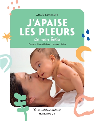 J'apaise les pleurs de mon bébé : portage, emmaillotage, massage, soins | Kovaleff, Anaïs