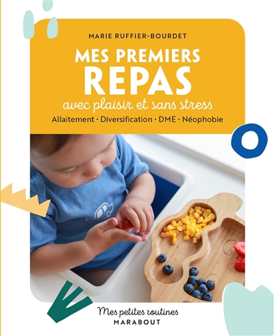 Mes premiers repas avec plaisir et sans stress : allaitement, diversification, DME, néophobie | Ruffier-Bourdet, Marie