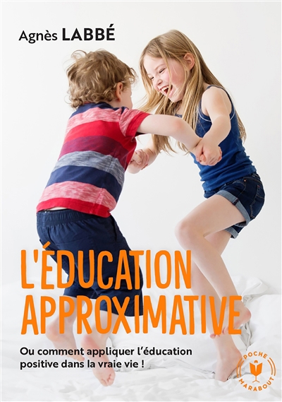 Éducation approximative ou Comment appliquer l'éducation positive dans la vraie vie ! (L') | Labbé, Agnès (Auteur)