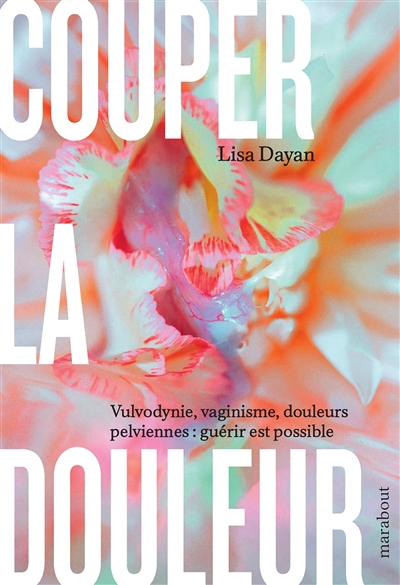 Couper la douleur : vulvodynie, vaginisme, douleurs pelviennes : guérir est possible | Dayan, Lisa (Auteur)