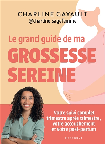 grand guide de ma grossesse sereine : votre suivi complet trimestre après trimestre, votre accouchement et votre post-partum (Le) | Gayault, Charline (Auteur)