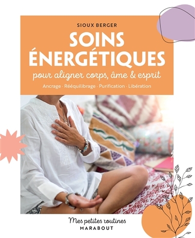 Soins énergétiques pour aligner corps, âme & esprit : ancrage, rééquilibrage, purification, libération | Berger, Sioux (Auteur)