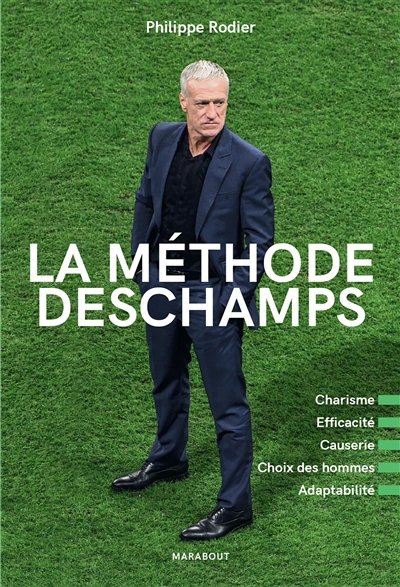 méthode Deschamps : charisme, efficacité, causerie, choix des hommes, adaptabilité (La) | Rodier, Philippe (Auteur)