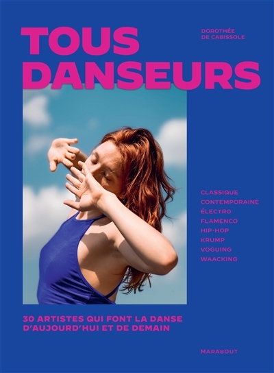 Tous danseurs : 30 artistes qui font la danse d'aujourd'hui et de demain : classique, contemporaine, électro, flamenco, hip-hop, krump, voguing, waacking | Cabissole, Dorothée (Auteur)