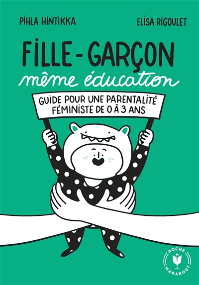 Fille-garçon même éducation : guide pour une parentalité féministe de 0 à 3 ans | Hintikka, Pihla (Auteur) | Rigoulet, Elisa (Auteur)