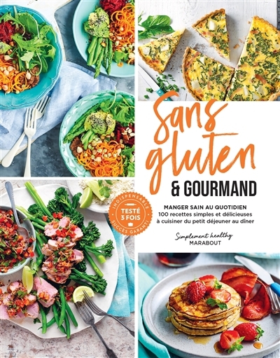 Sans gluten & gourmand : manger sain au quotidien : 100 recettes simples et délicieuses à cuisiner du petit déjeuner au dîner | 