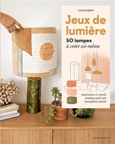 Jeux de lumière : 50 lampes à créer soi-même : inspirations et conseils pratiques pour une atmosphère tamisée | Robert, Julie (Auteur)