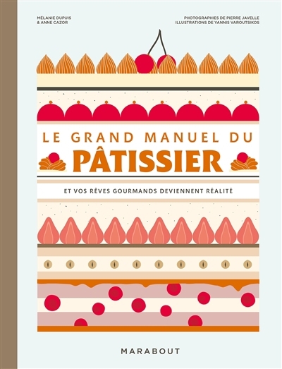 grand manuel du pâtissier : et vos rêves gourmands deviennent réalité (Le) | Dupuis, Mélanie (Auteur) | Cazor, Anne (Auteur) | Varoutsikos, Yannis (Illustrateur)