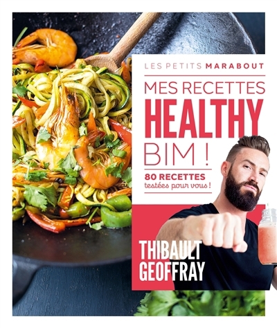 Mes recettes healthy : Bim ! : 80 recettes testées pour vous ! | Geoffray, Thibault (Auteur)