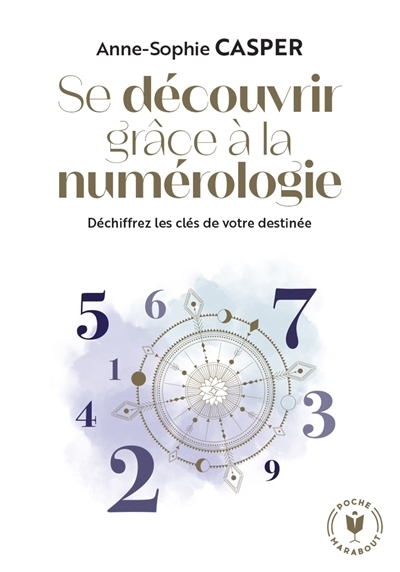 Se découvrir grâce à la numérologie : déchiffrez les clés de votre destinée | Casper, Anne-Sophie (Auteur)