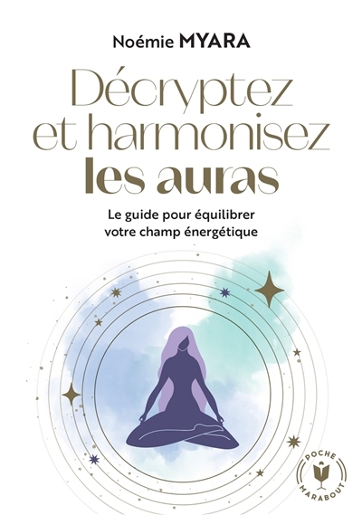 Décryptez et harmonisez les auras : le guide pour équilibrer votre champ énergétique | Myara, Noémie (Auteur)
