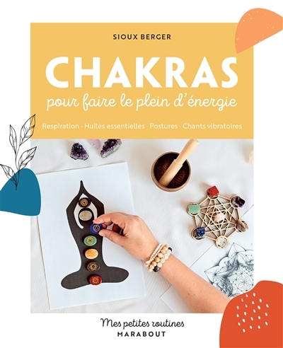 Chakras pour faire le plein d'énergie : respiration, huiles essentielles, postures, chants vibratoires | Berger, Sioux (Auteur)