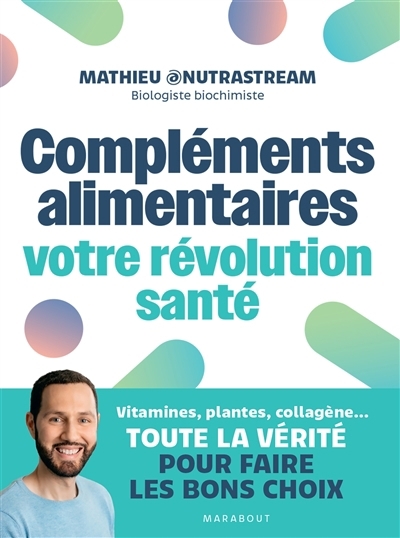 Compléments alimentaires : votre révolution santé : vitamines, plantes, collagène..., toute la vérité pour faire les bons choix | Mathieu (Auteur)