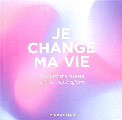 Je change ma vie : 170 petits riens qui feront toute la différence | Sandon, Alicia (Auteur)